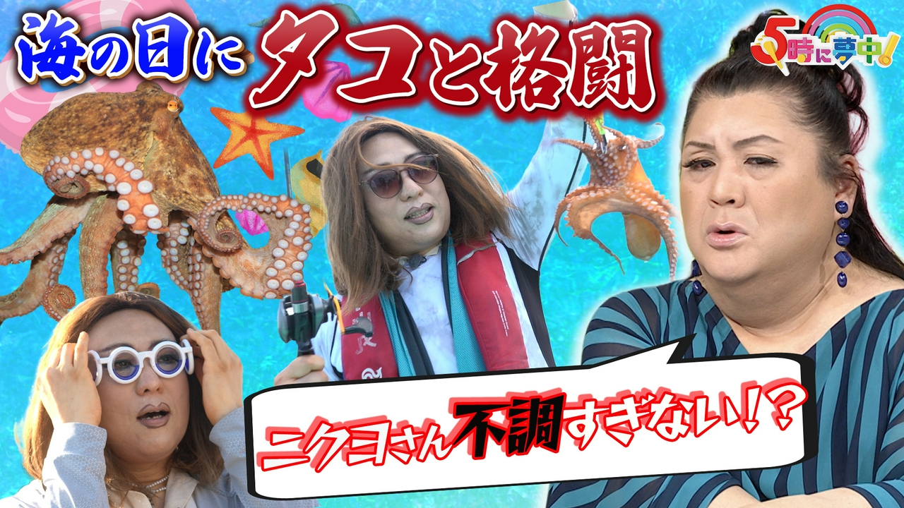 ５時に夢中！★マツコ＆若林▼海の日にニクヨがタコ釣り！▼若林の衣装還元祭が始動！