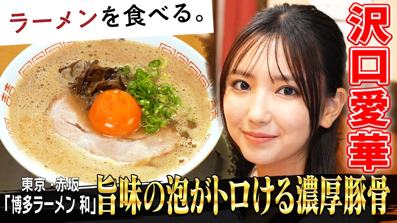 旨味の泡がトロける濃厚豚骨×沢口愛華