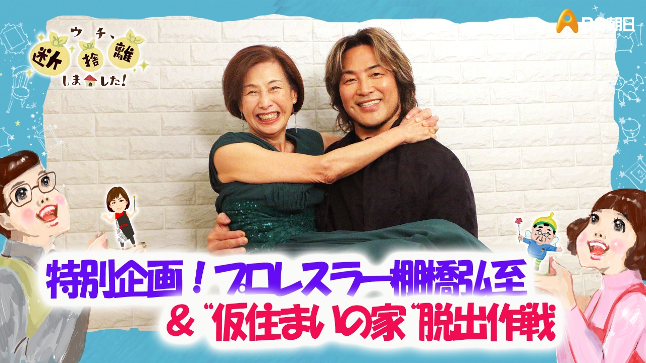 「特別企画！プロレスラー棚橋弘至＆“仮住まいの家”脱出作戦」