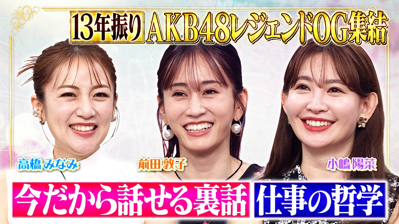 AKB48のレジェンドOGが、13年ぶりに集結！