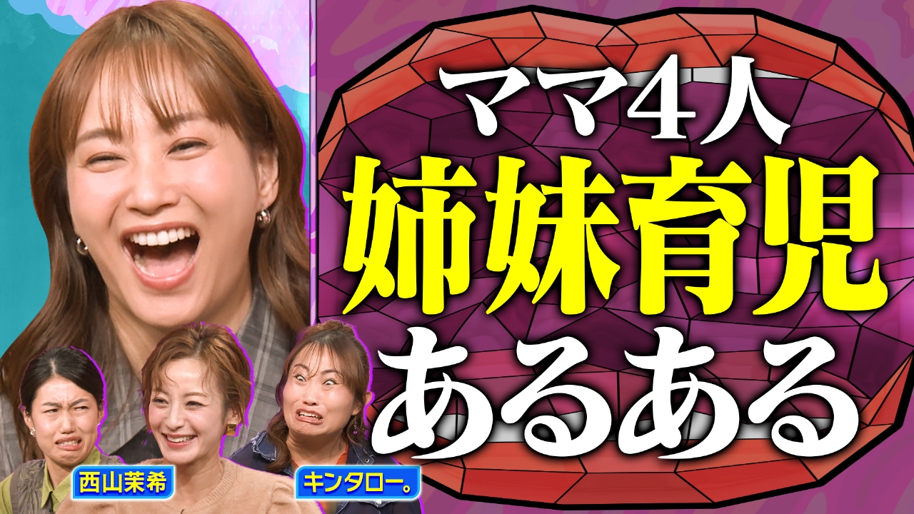 姉妹育児あるあるSP 西山茉希＆キンタロー。と語りつくす