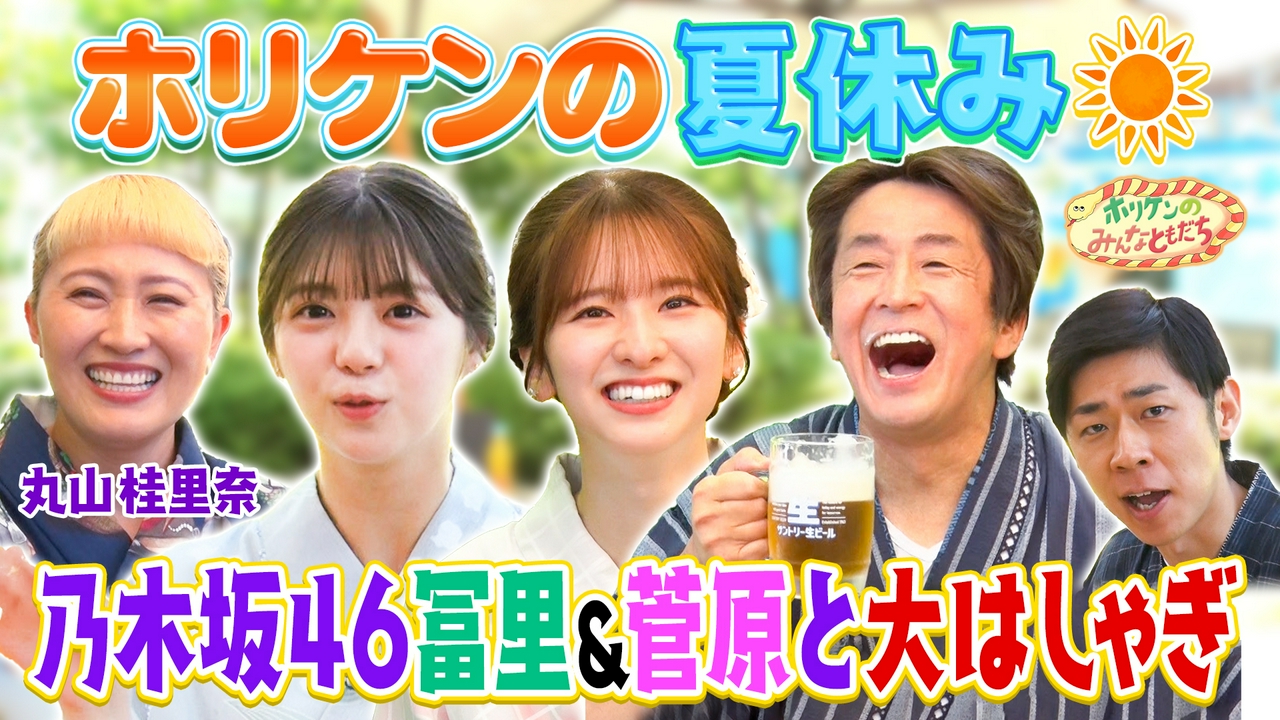 ホリケンの夏休み～乃木坂46菅原＆冨里＆丸山桂里奈とサマフェスで大はしゃぎ!!～