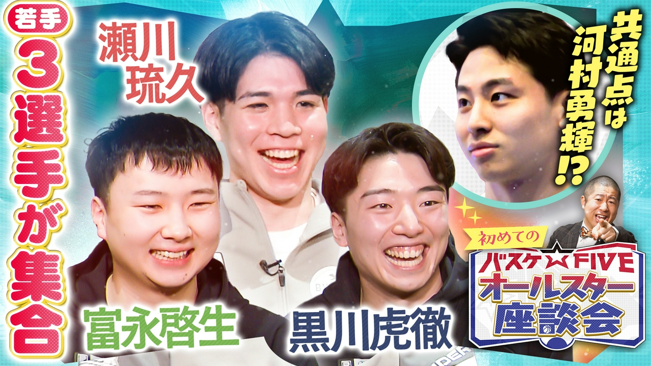 共通点は河村勇輝!?富永啓生＆瀬川琉久＆黒川虎徹 初めてのオールスター座談会！