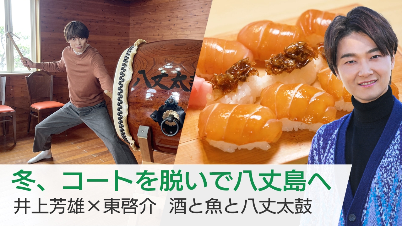 冬、コートを脱いで八丈島へ　井上芳雄×東啓介　酒と魚と八丈太鼓