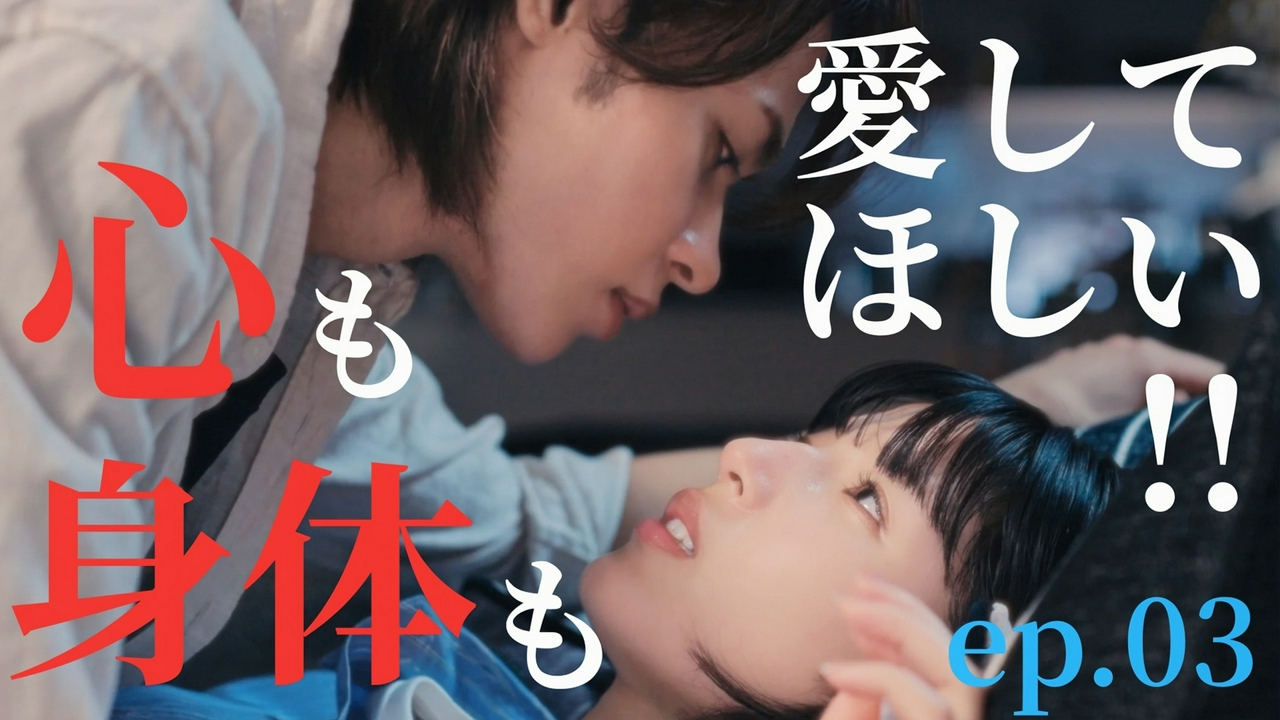 ep.03 心も身体も愛してほしい!!