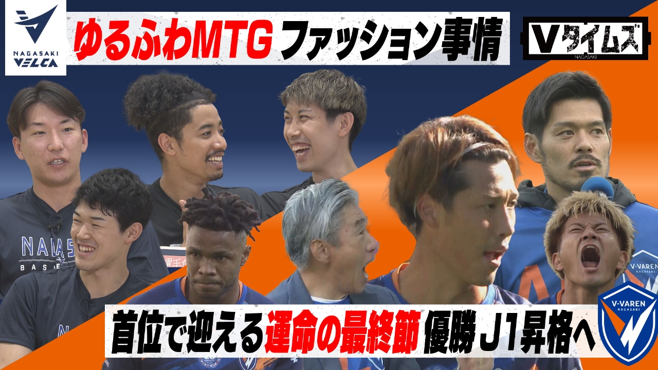 V・ファーレン長崎 水戸とのJ2頂上決戦！試合後のセレモニーや選手のインタビューを含めた長編VTR／長崎ヴェルカ ファッションをテーマに選手だらけのゆるふわミーティング！