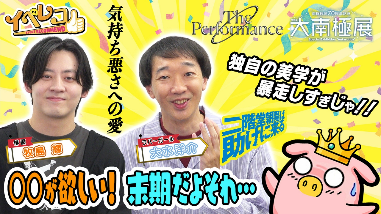 9月マンスリーゲストは牧島輝＆大水洋介（ラバーガール）！大南極展、The Performance Zero特集！