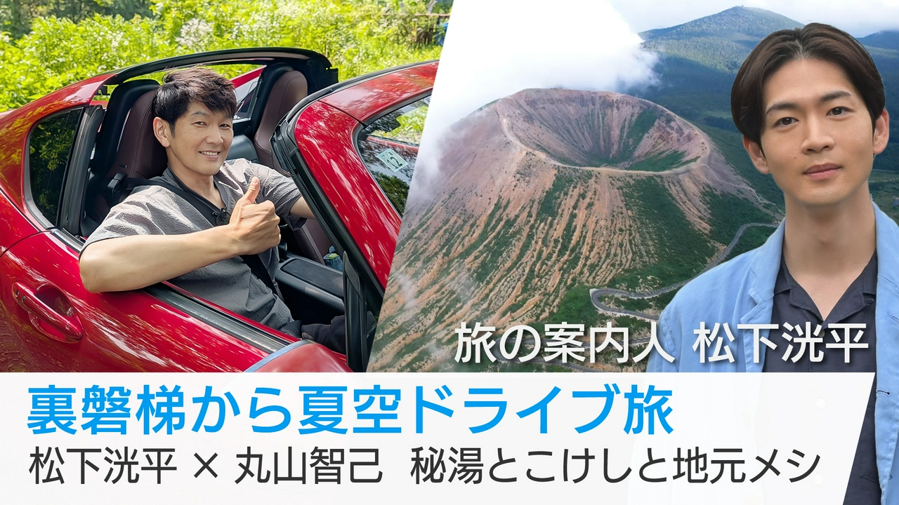裏磐梯から夏空ドライブ旅　松下洸平×丸山智己　秘湯とこけしと地元メシ