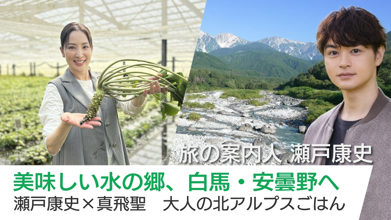 美味しい水の郷、白馬・安曇野へ　瀬戸康史×真飛聖　大人の北アルプスごはん
