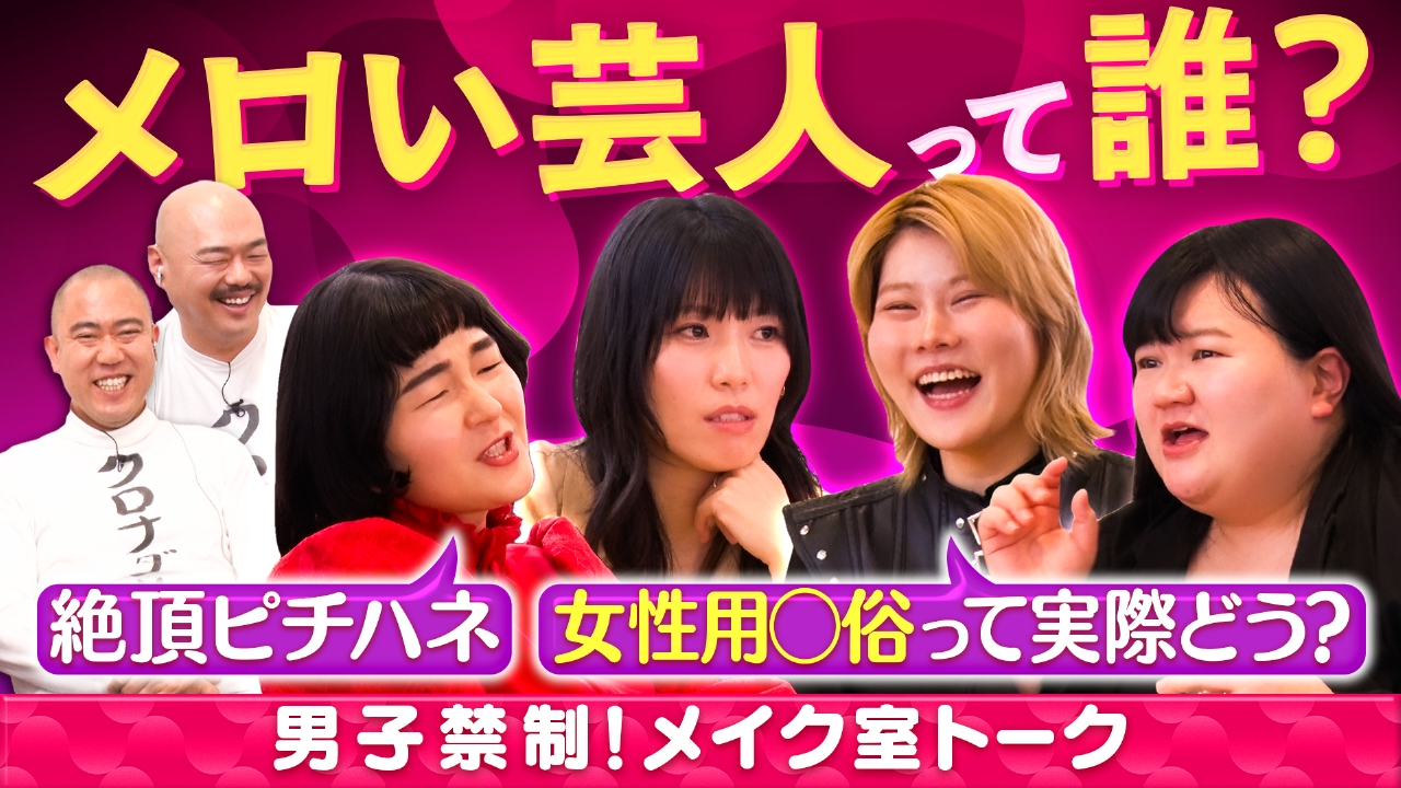 男子禁制！女性芸人だけの秘密のメイク室トーク！メロい芸人って誰!?きわどいトーク炸裂！