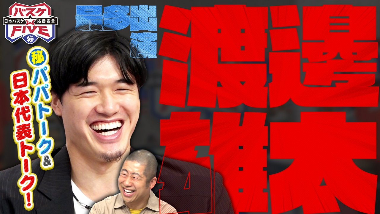 最多出演！渡邊雄太（秘）パパトーク＆日本代表トーク