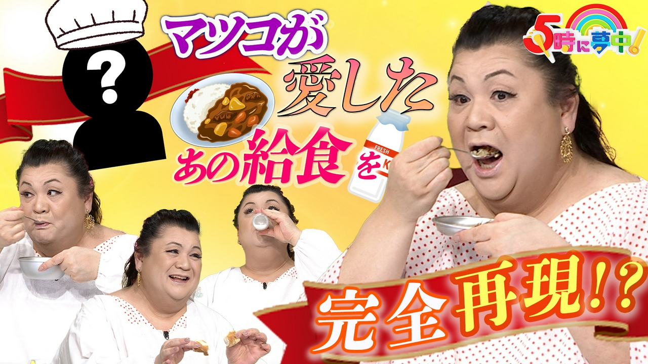 ５時に夢中！★月曜はマツコ＆若林▼マツコが愛した給食を当時の栄養士本人が再現！